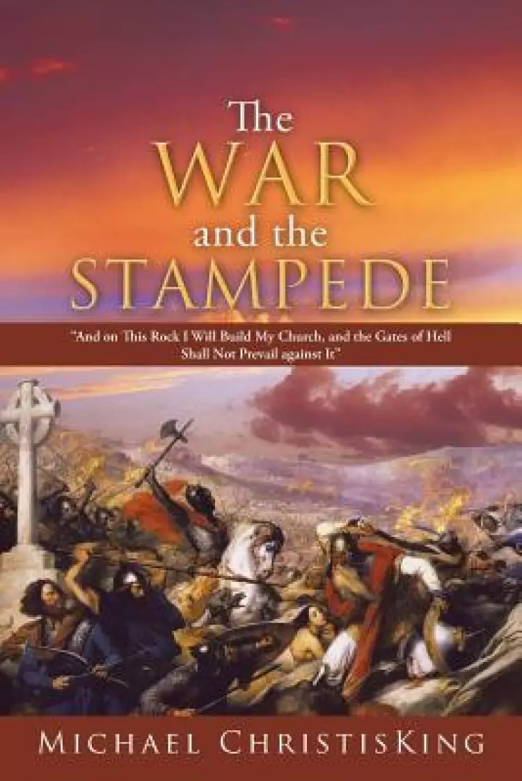 The War and the Stampede: And on This Rock I Will Build My Church, and the Gates of Hell Shall Not Prevail Against It