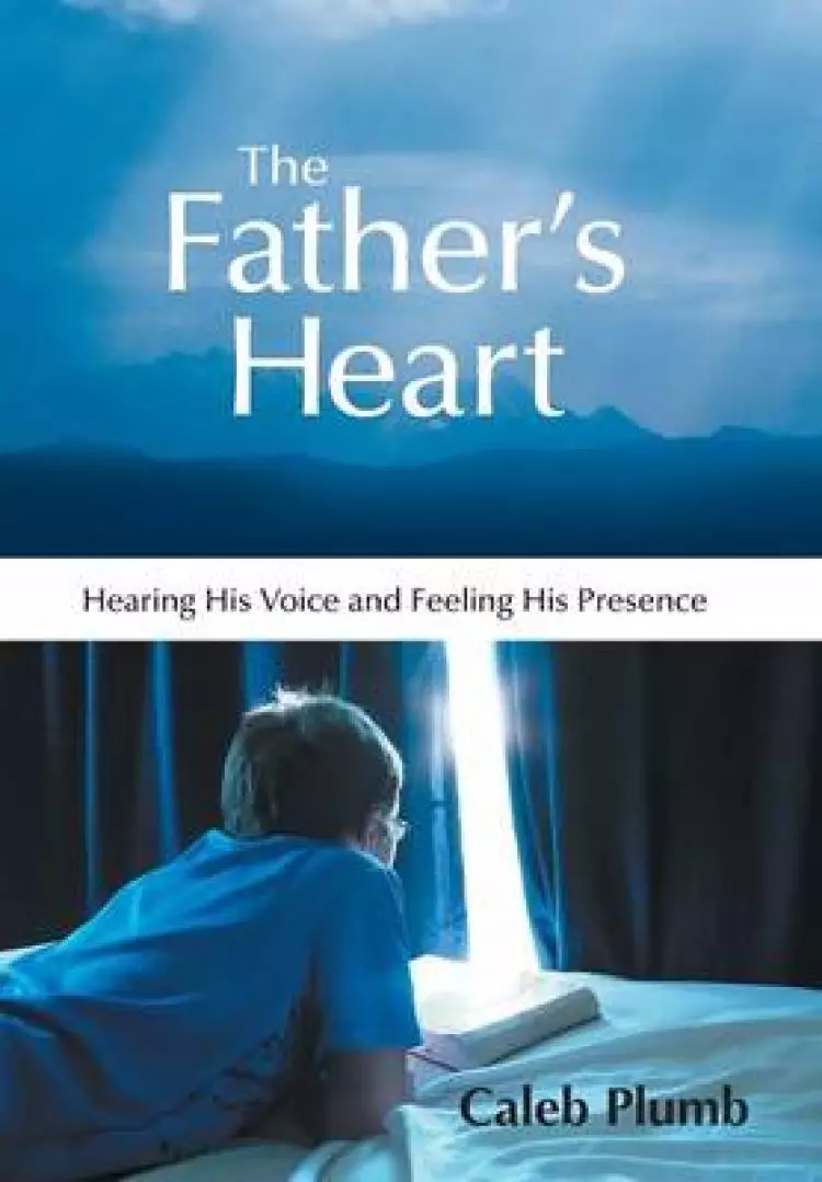 The Father's Heart: Hearing His Voice and Feeling His Presence