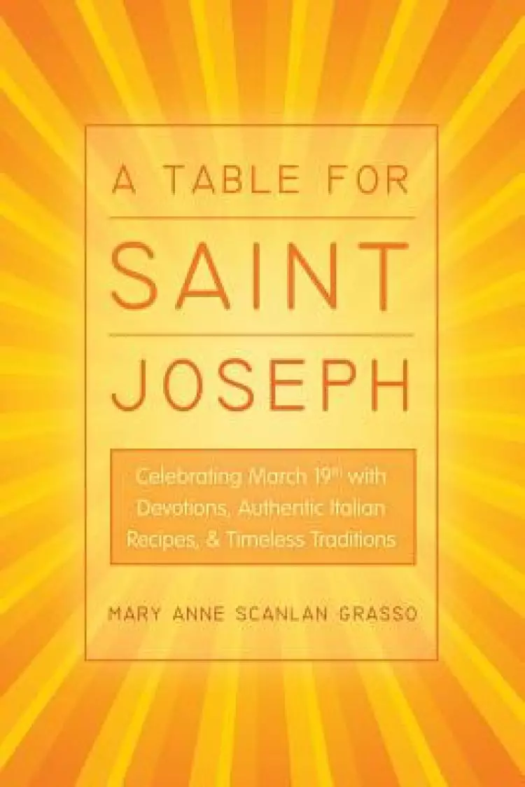 A Table for Saint Joseph: Celebrating March 19th with Devotions, Authentic Italian Recipes, and Timeless Traditions