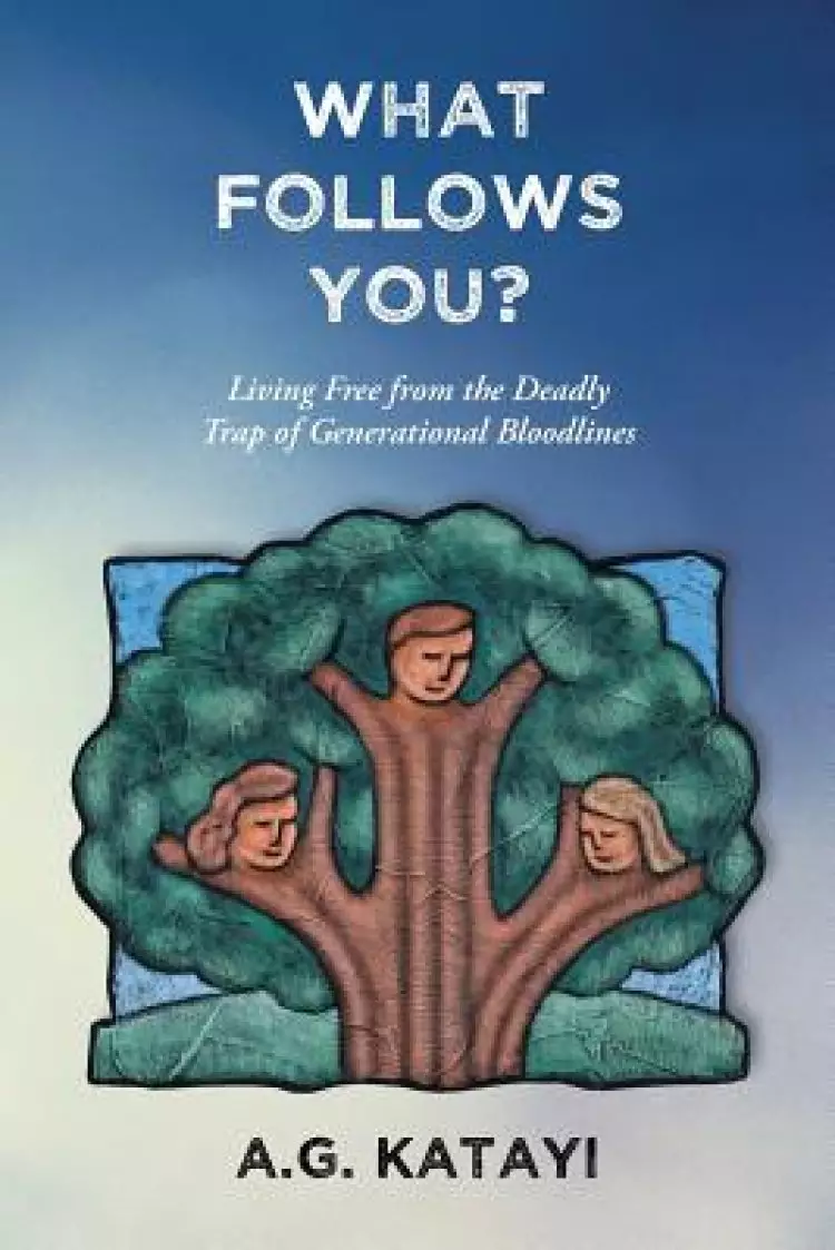 What Follows You: Living Free from the Deadly Trap of Generational Bloodlines