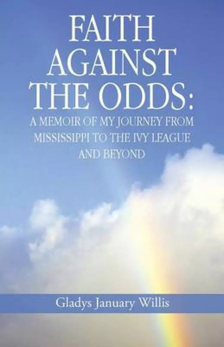 Faith Against the Odds: A Memoir of My Journey from Mississippi to the Ivy League and Beyond
