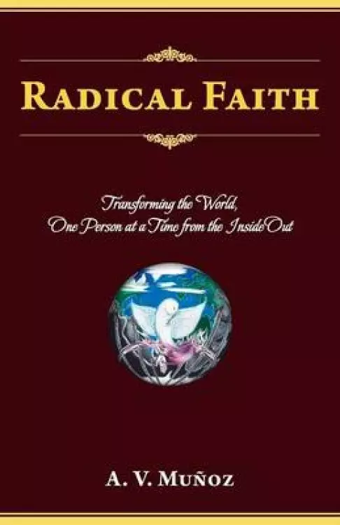 Radical Faith: Transforming the World, One Person at a Time from the Inside Out