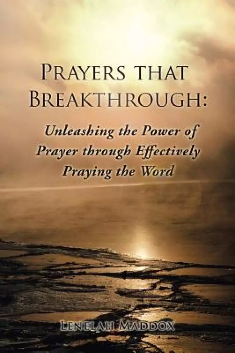Prayers That Breakthrough: Unleashing the Power of Prayer Through Effectively Praying the Word