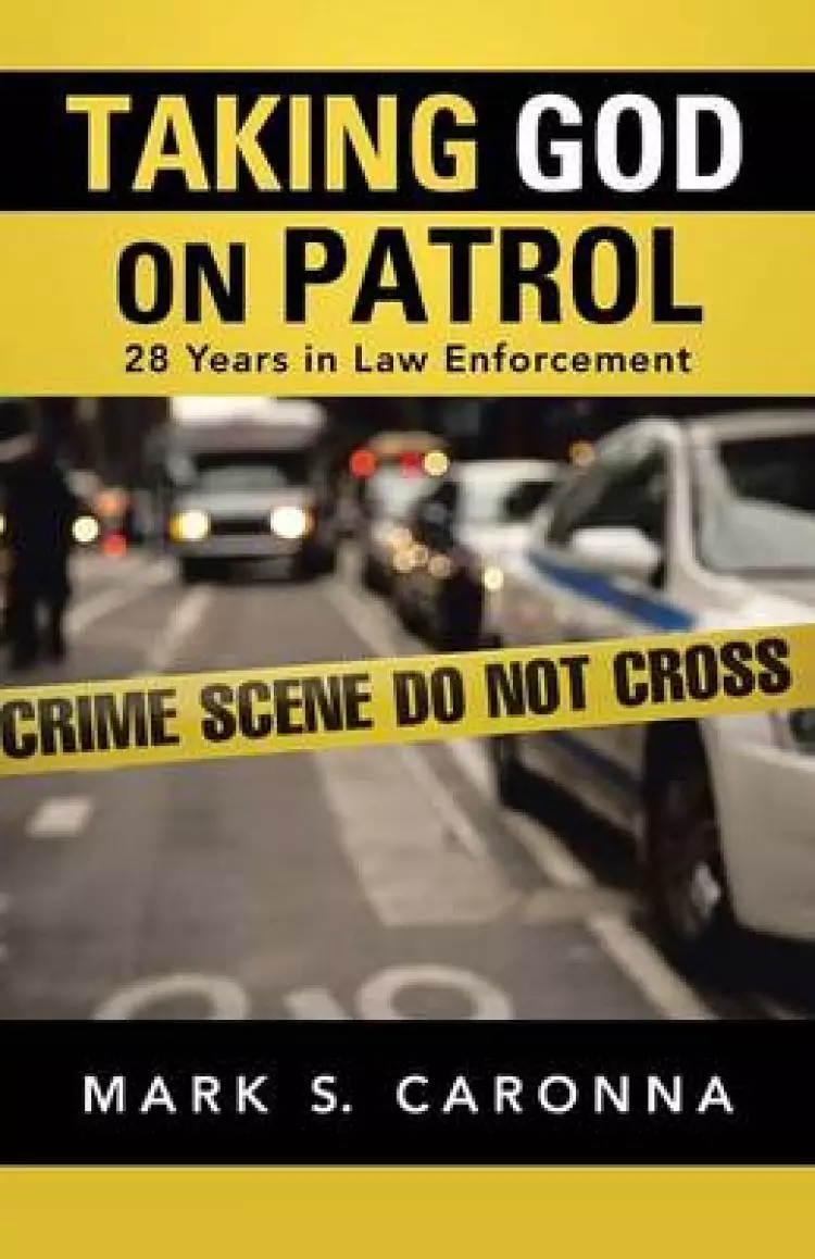 Taking God on Patrol: 28 Years in Law Enforcement
