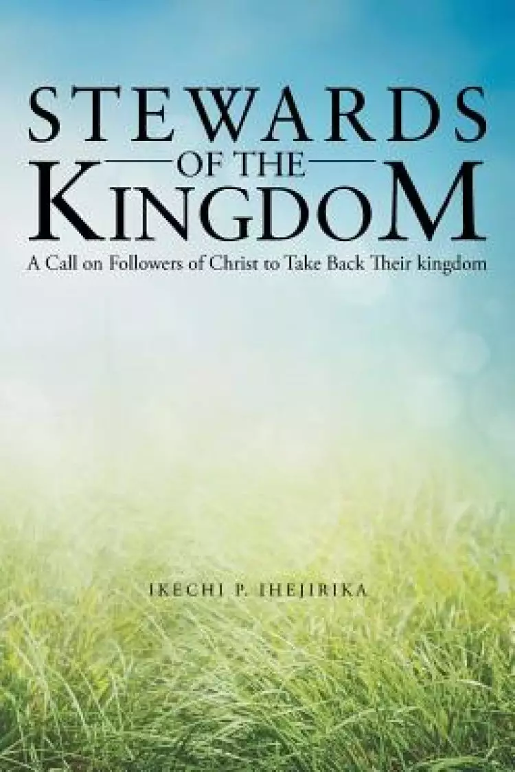 Stewards of the Kingdom: A Call on Followers of Christ to Take Back Their Kingdom