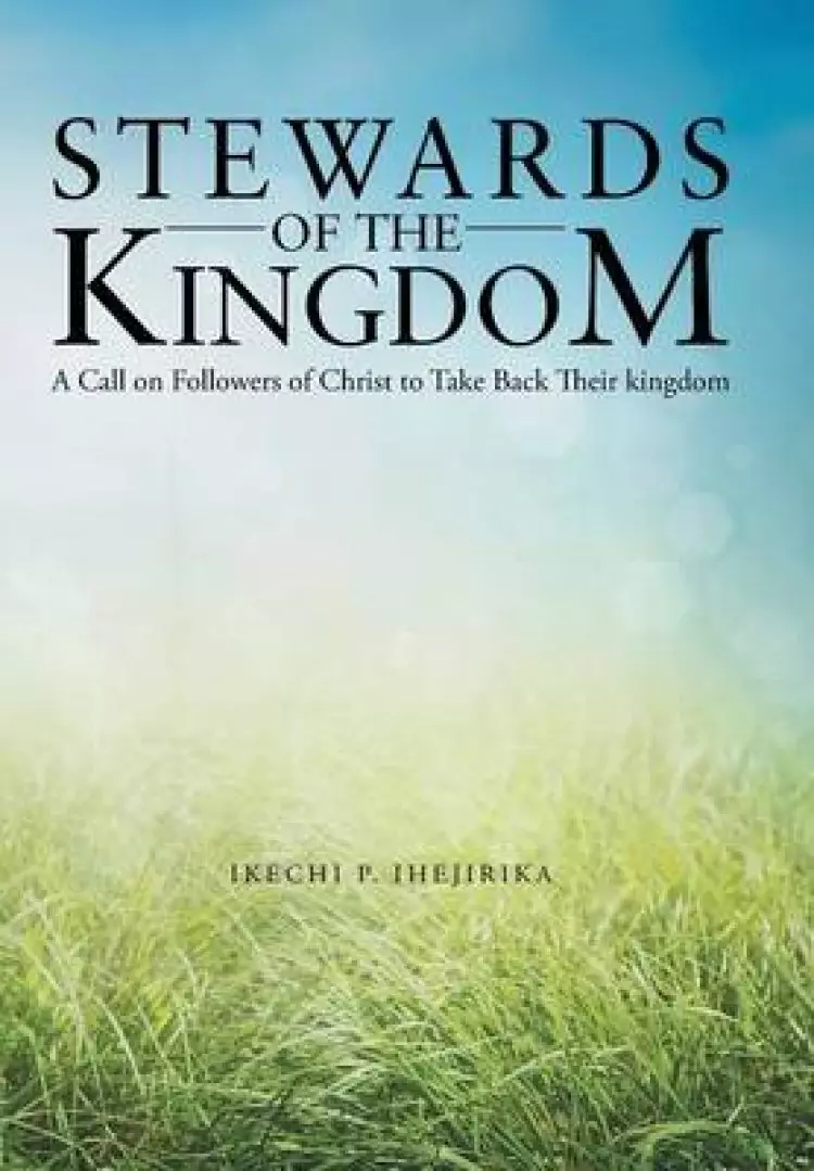 Stewards of the Kingdom: A Call on Followers of Christ to Take Back Their Kingdom