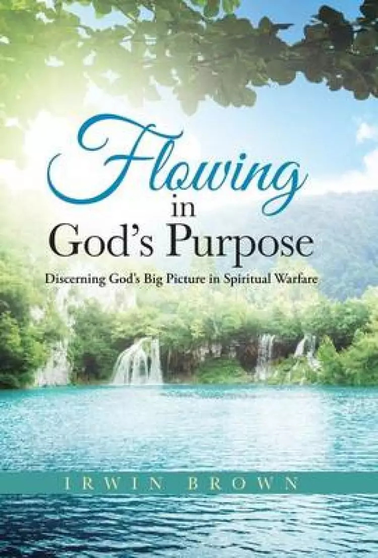 Flowing in God's Purpose: Discerning God's Big Picture in Spiritual Warfare