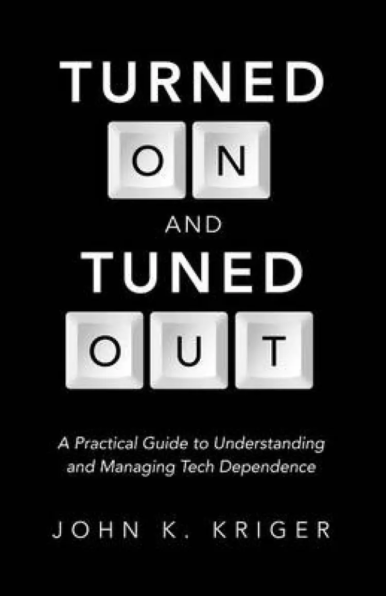 Turned on and Tuned Out: A Practical Guide to Understanding and Managing Tech Dependence