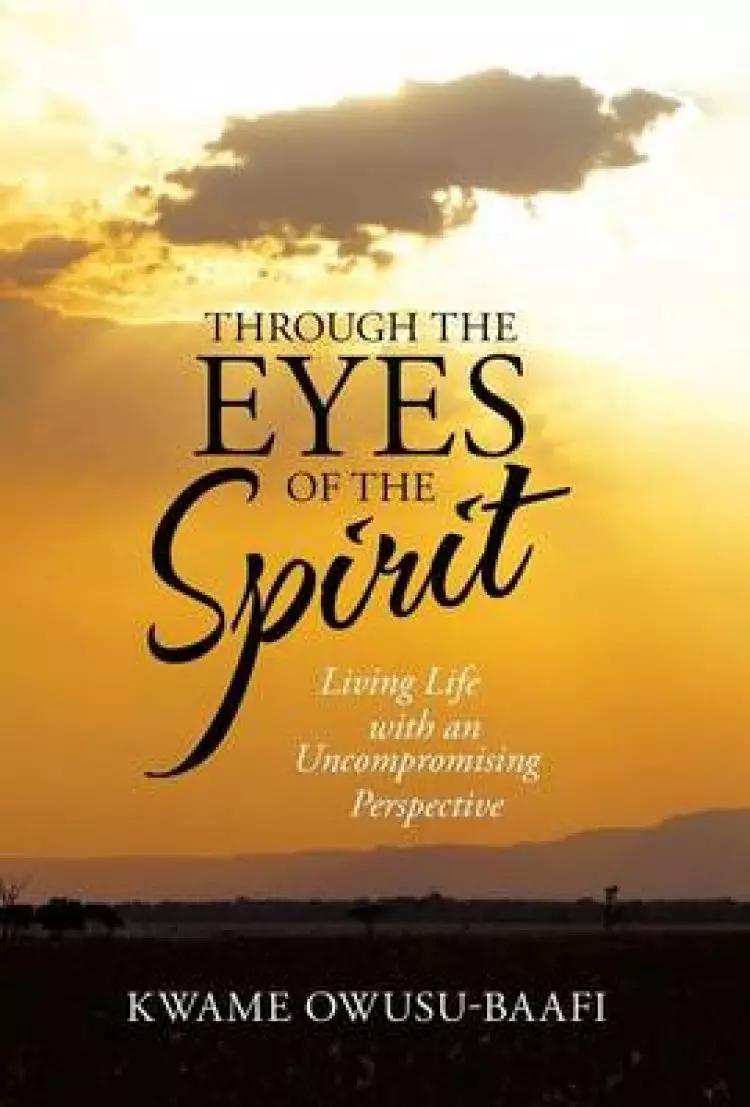 Through the Eyes of the Spirit: Living Life with an Uncompromising Perspective