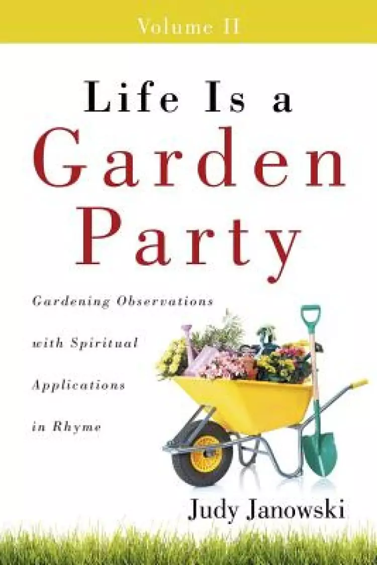 Life Is a Garden Party, Volume II: Gardening Observations with Spiritual Applications in Rhyme