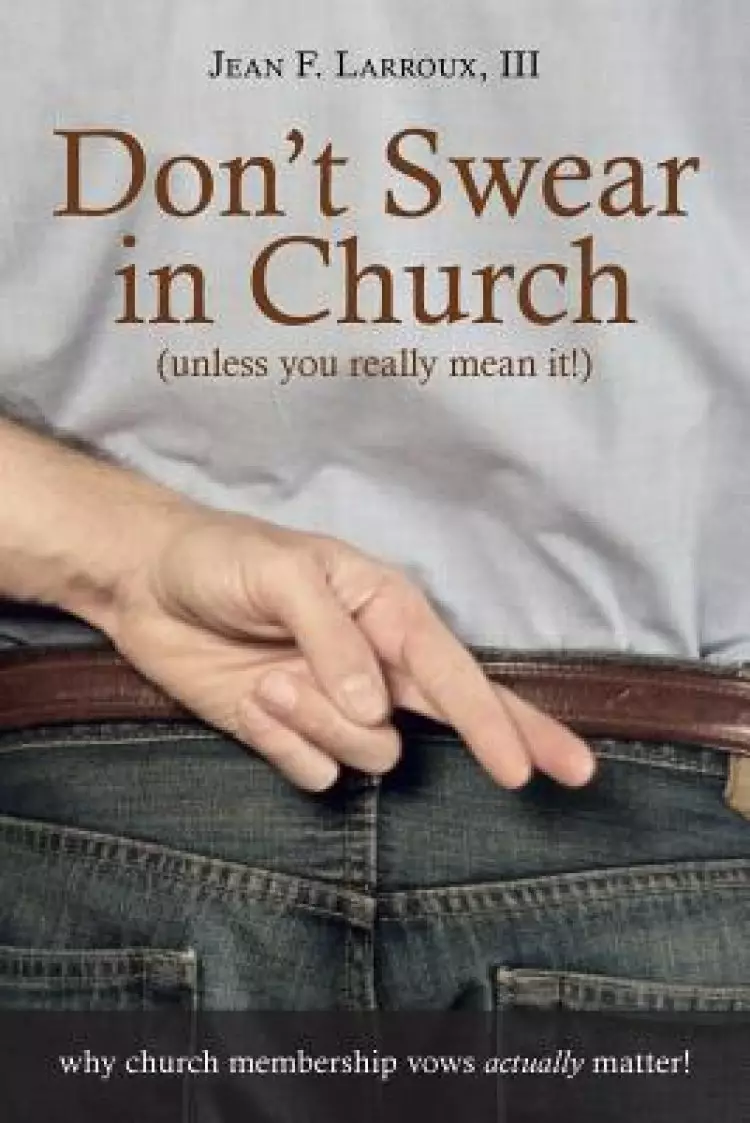 Don't Swear in Church (Unless You Really Mean It!): Why Church Membership Vows Actually Matter!