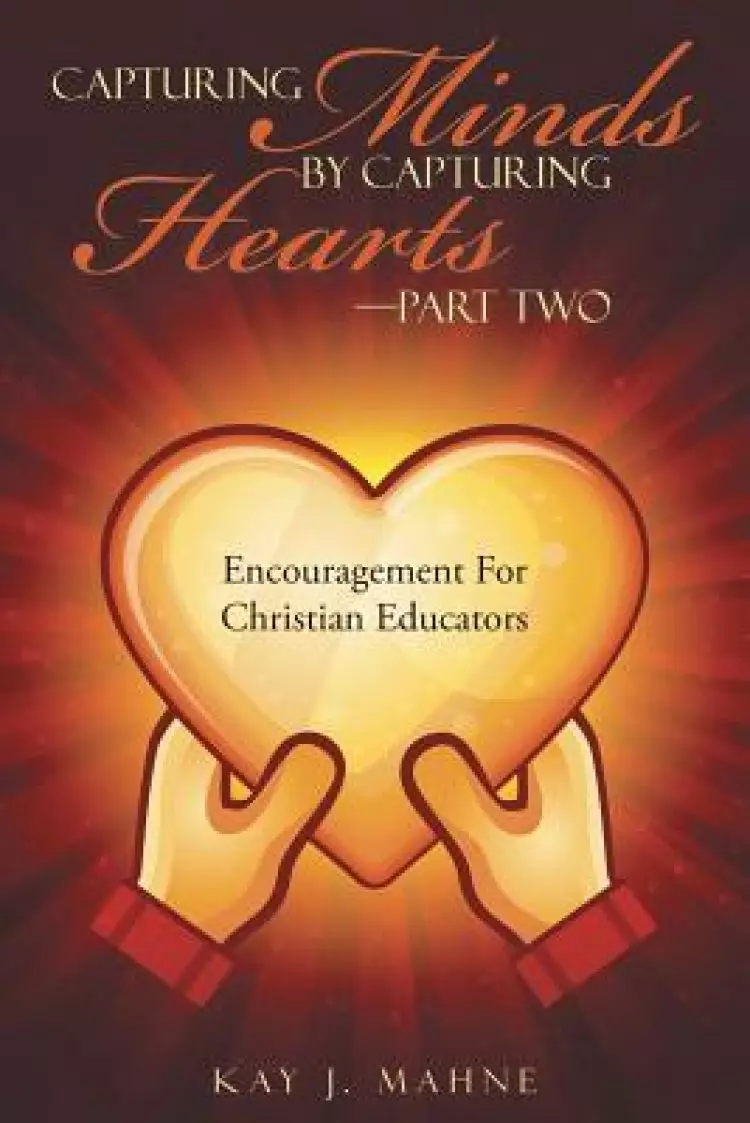 Capturing Minds by Capturing Hearts-Part Two: Encouragement for Christian Educators