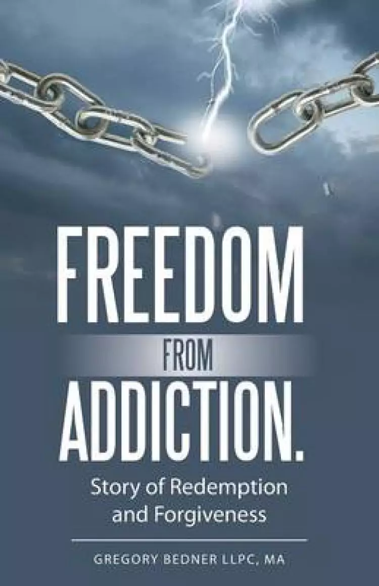 Freedom from Addiction.: Story of Redemption and Forgiveness