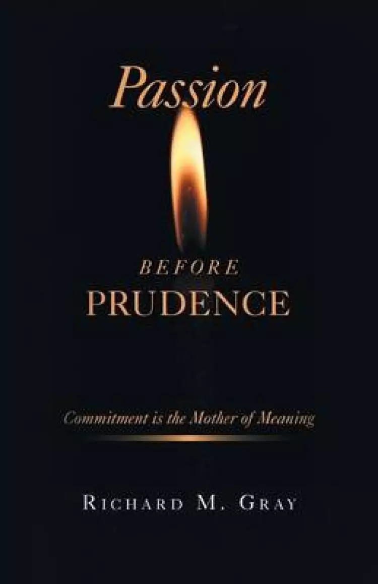 Passion Before Prudence: Commitment Is the Mother of Meaning