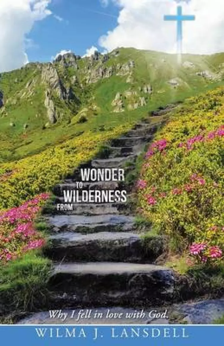 From Wilderness to Wonder: Why I Fell in Love with God.