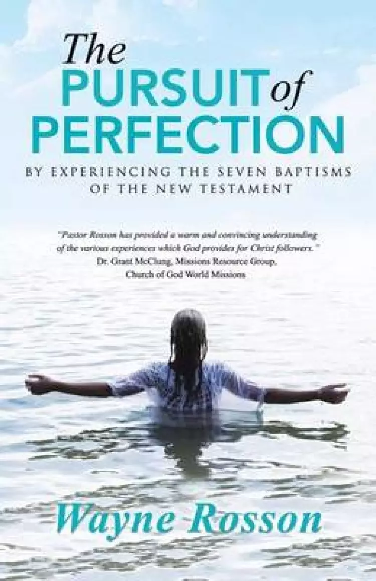 The Pursuit of Perfection: By Experiencing the Seven Baptisms of the New Testament