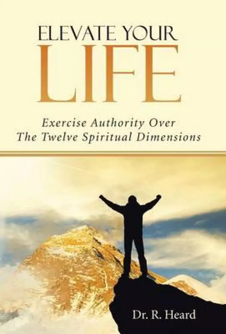 Elevate Your Life: Exercise Authority Over the Twelve Spiritual Dimensions