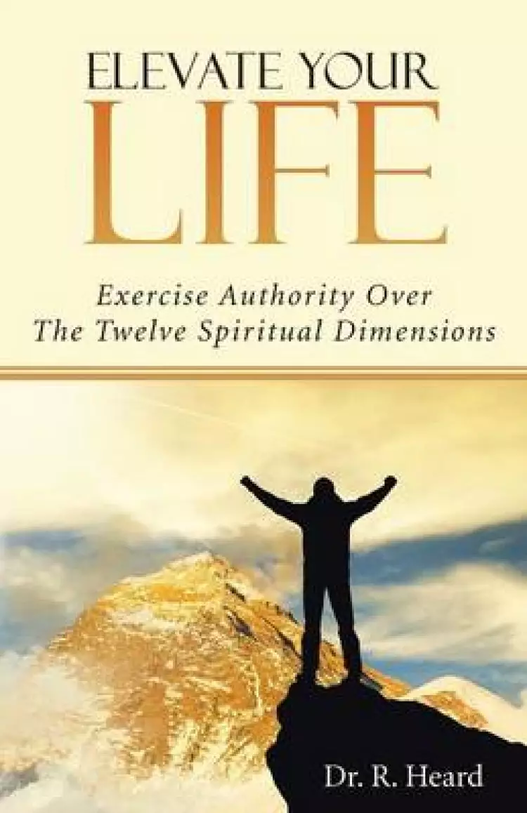 Elevate Your Life: Exercise Authority Over the Twelve Spiritual Dimensions