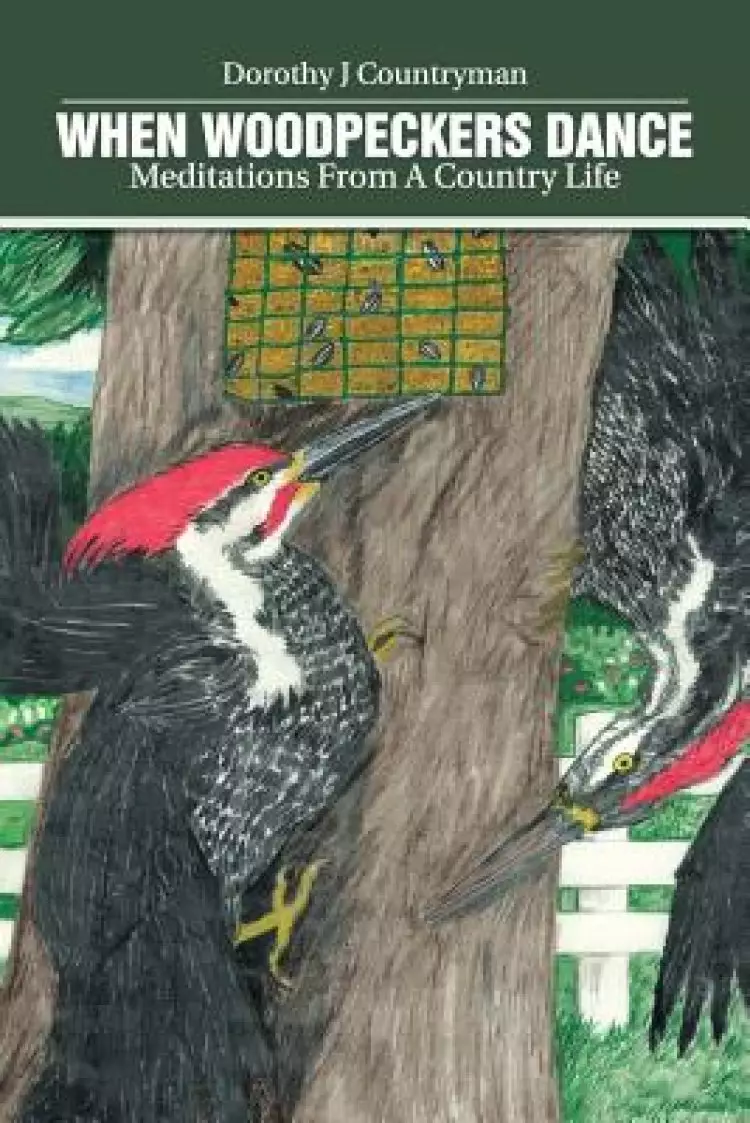 When Woodpeckers Dance: Meditations from a Country Life