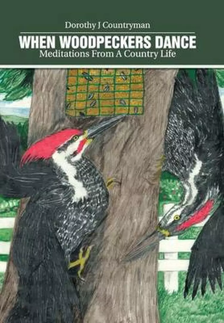 When Woodpeckers Dance: Meditations from a Country Life