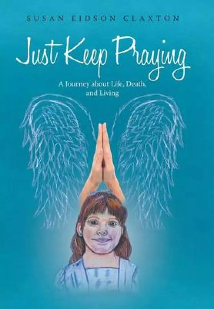 Just Keep Praying: A Journey about Life, Death, and Living