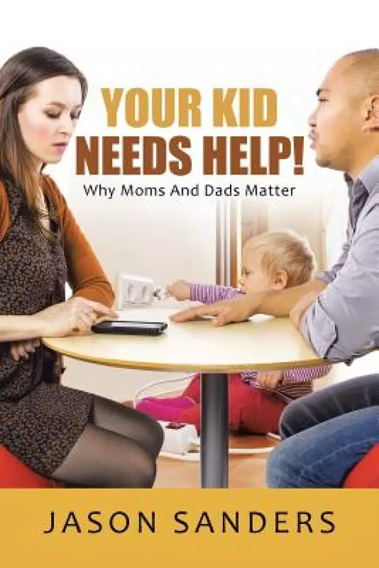 Your Kid Needs Help!: Why Moms and Dads Matter