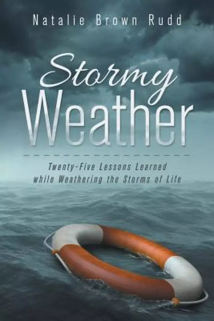 Stormy Weather: Twenty-Five Lessons Learned While Weathering the Storms of Life