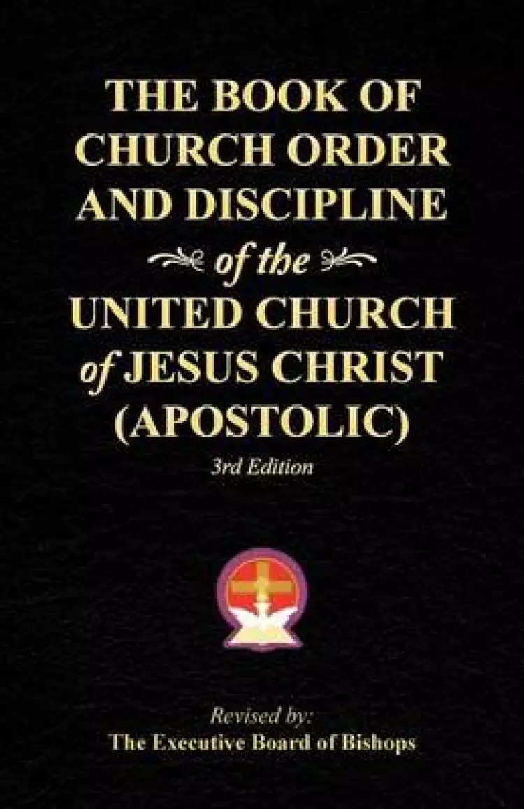 The Book of Church Order and Discipline of the United Church of Jesus Christ (Apostolic): 3rd Edition