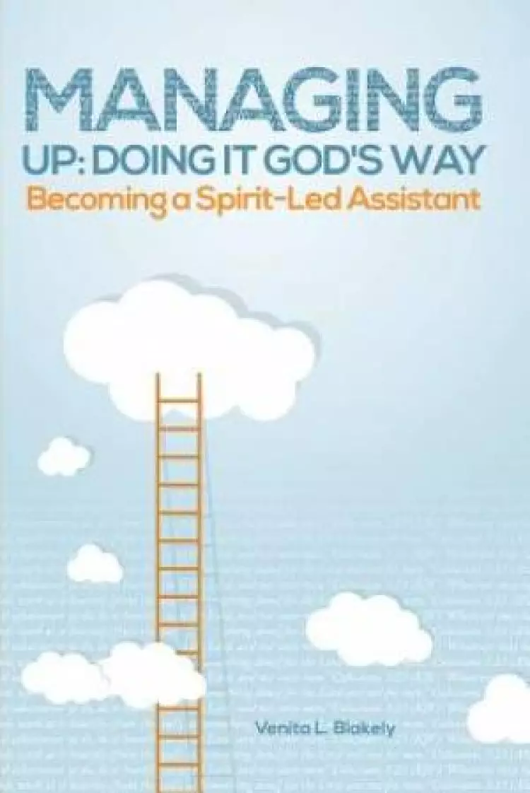 Managing Up: Doing It God's Way: Becoming a Spirit-Led Assistant