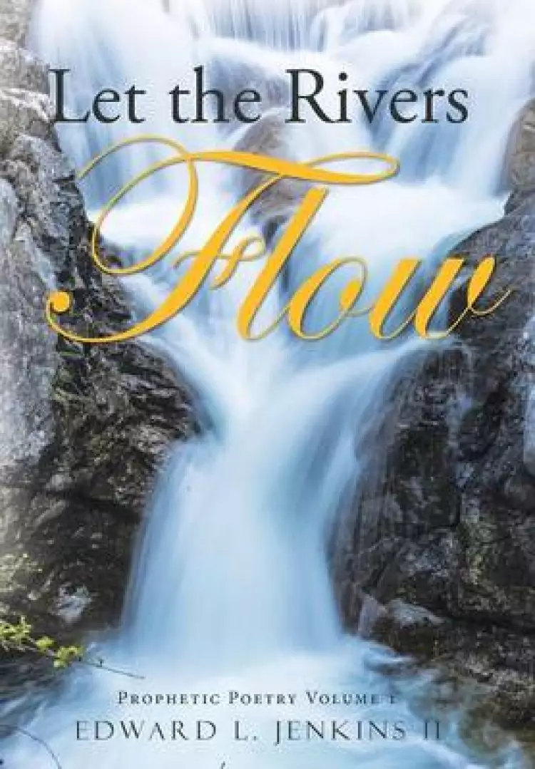 Let the Rivers Flow: Prophetic Poetry Volume 1