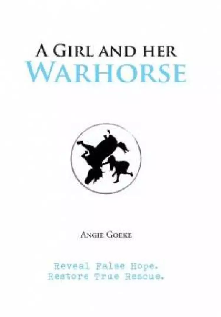 A Girl and Her Warhorse: Reveal False Hope. Restore True Rescue.