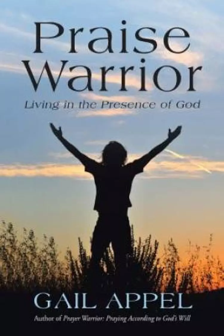 Praise Warrior: Living in the Presence of God