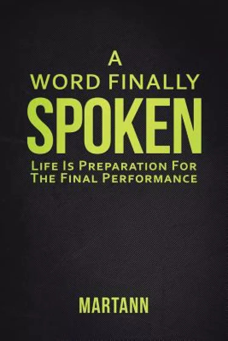 A Word Finally Spoken: Life Is Preparation for the Final Performance