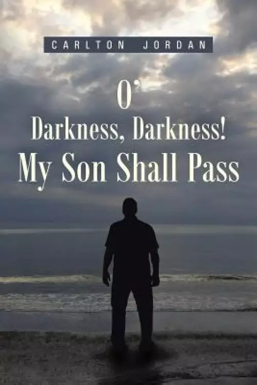 O' Darkness, Darkness! My Son Shall Pass