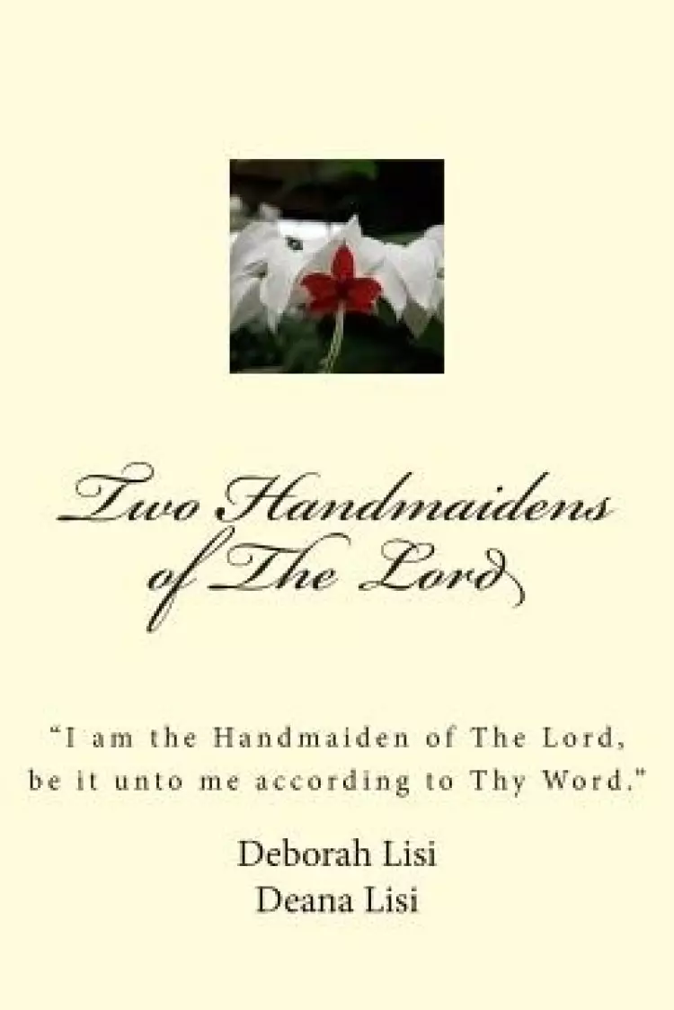 Two Handmaidens of The Lord: "I am the Handmaiden of The Lord, be it unto me according to Thy Word."