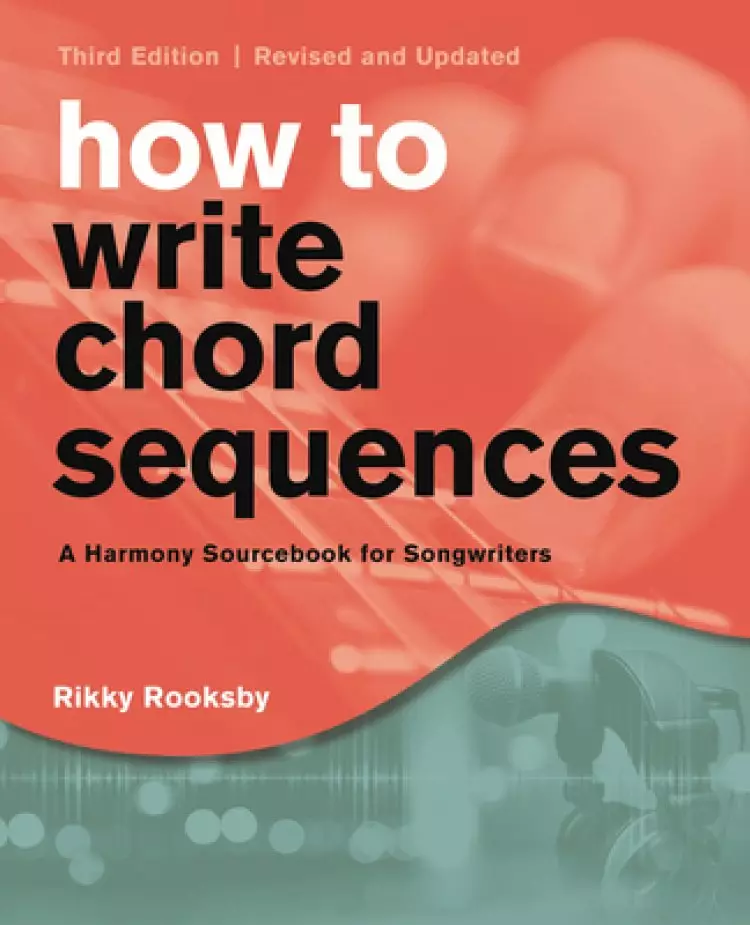 How to Write Chord Sequences: A Harmony Sourcebook for Songwriters