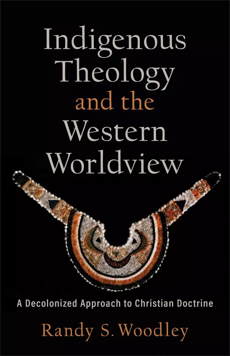 Indigenous Theology and the Western Worldview (Acadia Studies in Bible and Theology)