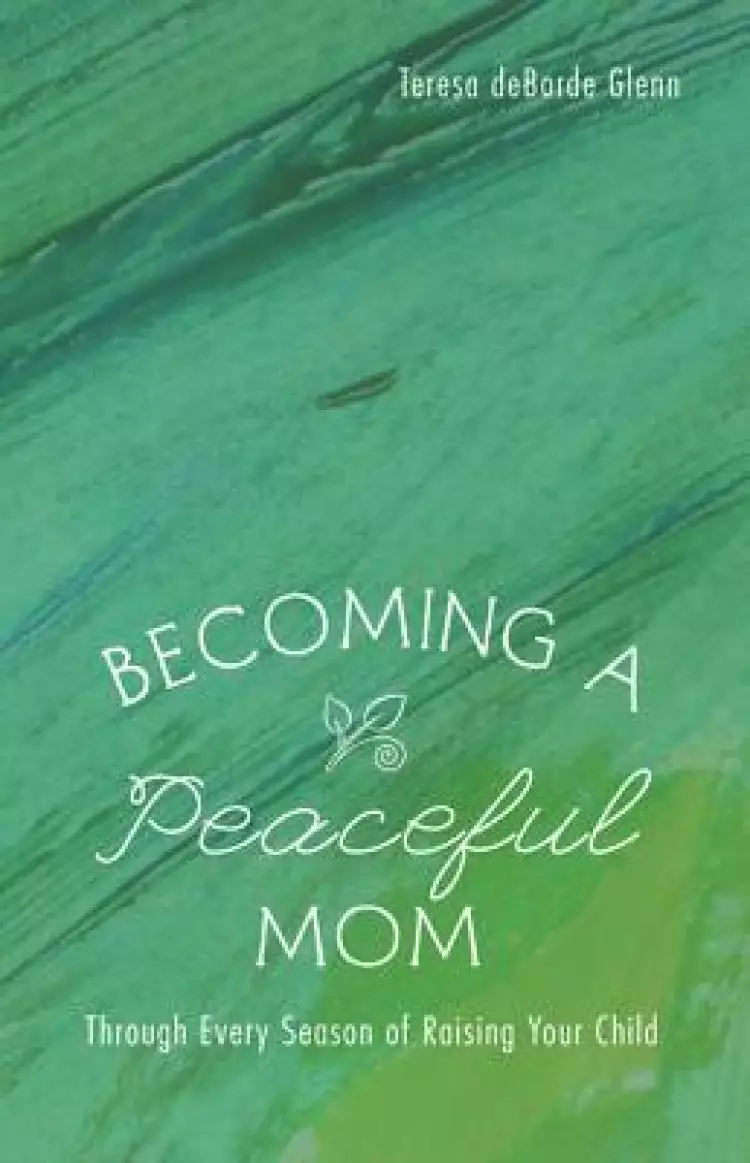 Becoming a Peaceful Mom: Through Every Season of Raising Your Child