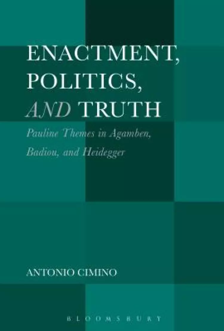 Enactment, Politics, and Truth: Pauline Themes in Agamben, Badiou, and Heidegger