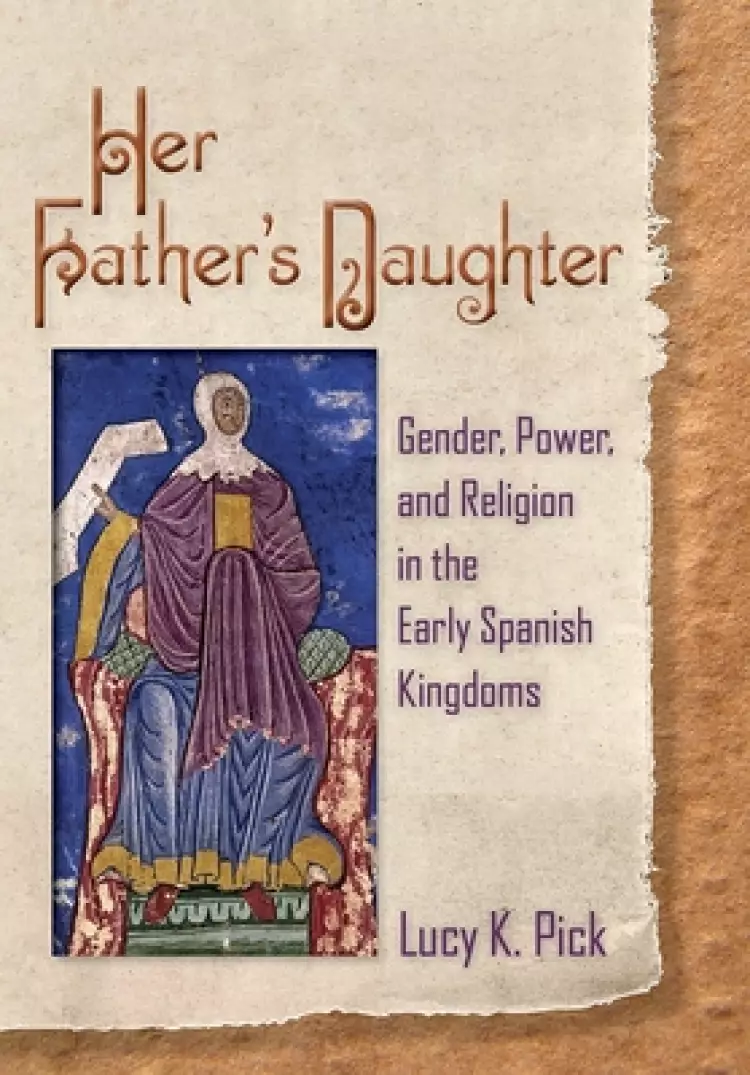 Her Father's Daughter: Gender, Power, and Religion in the Early Spanish Kingdoms