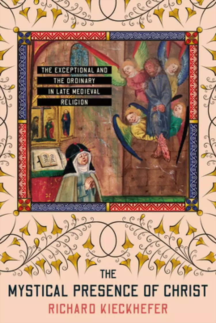 The Mystical Presence of Christ: The Exceptional and the Ordinary in Late Medieval Religion