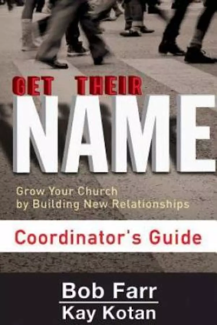 Get Their Name: Coordinator's Guide: Grow Your Church by Building New Relationships
