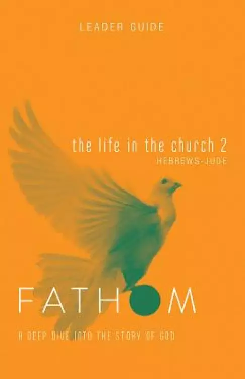 Fathom Bible Studies: The Life in the Church 2 Leader Guide