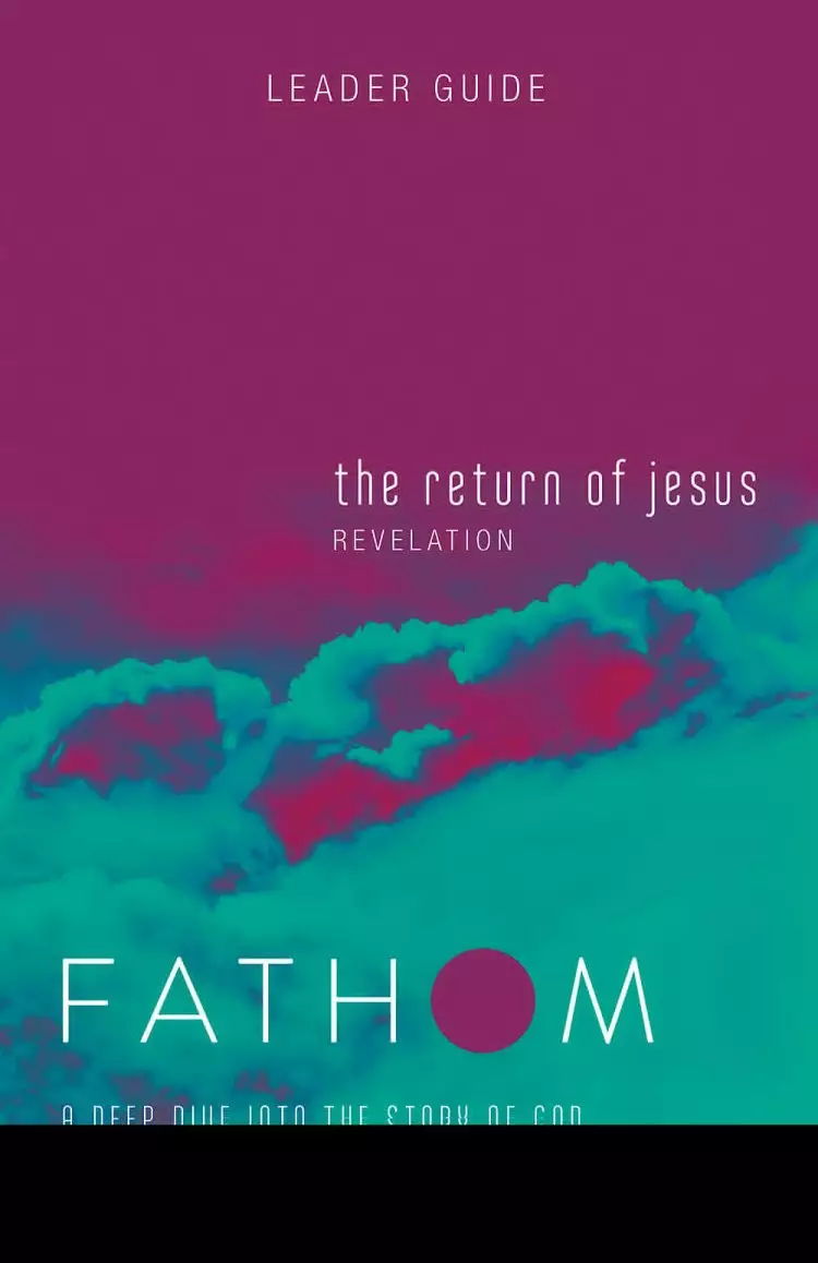 Fathom Bible Studies: The Return of Jesus Leader Guide
