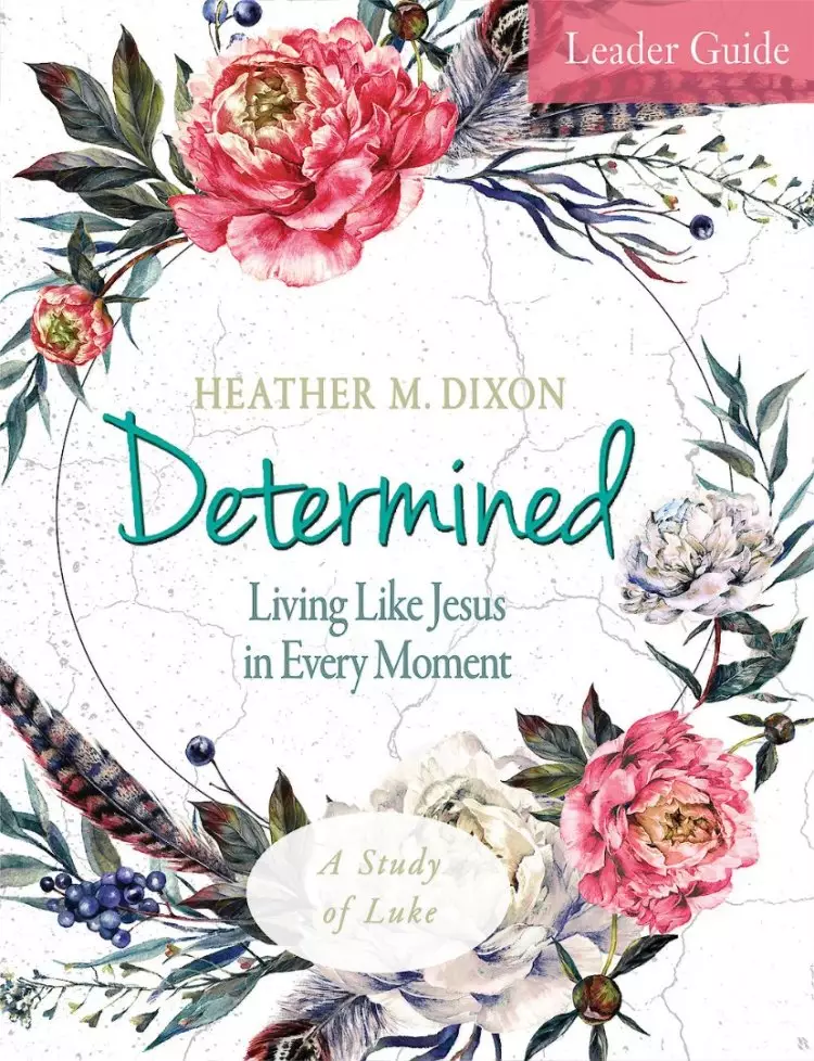 Determined - Women's Bible Study Leader Guide: Living Like Jesus in Every Moment