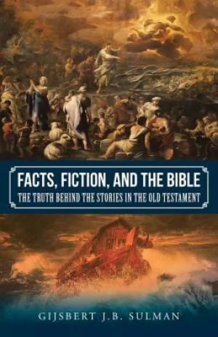 Facts, Fiction, and the Bible: The Truth behind the Stories in the Old Testament