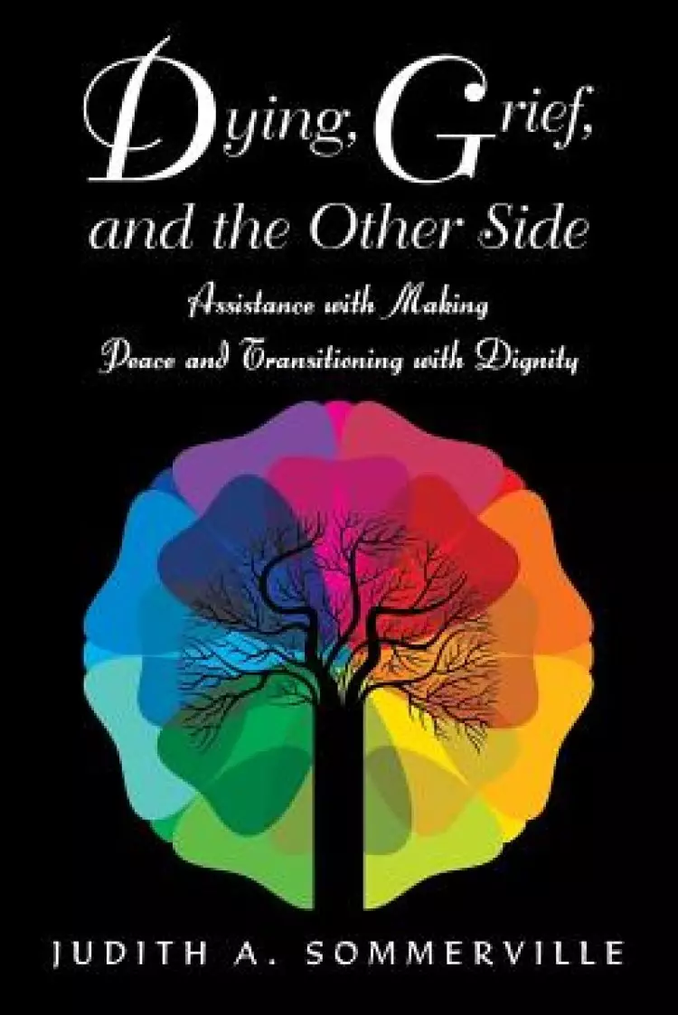 Dying, Grief, and the Other Side: Assistance with Making Peace and Transitioning with Dignity