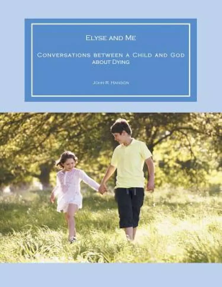 Elyse and Me: Conversations between a Child and God about Dying