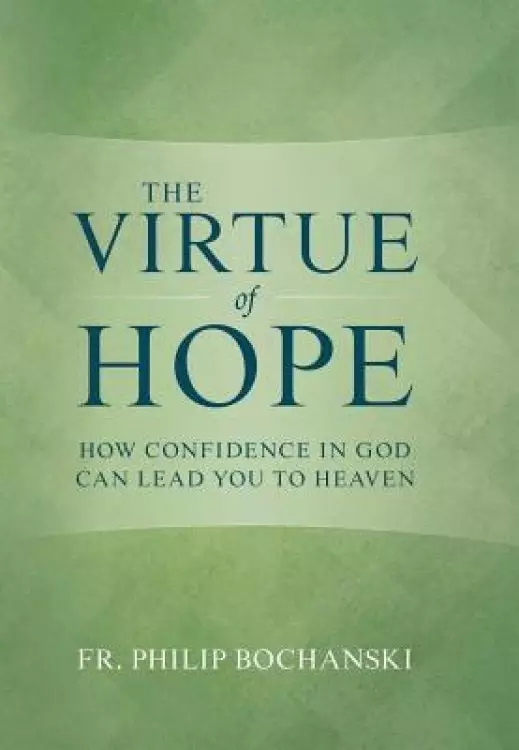 The Virtue of Hope: How Confidence in God Can Lead You to Heaven