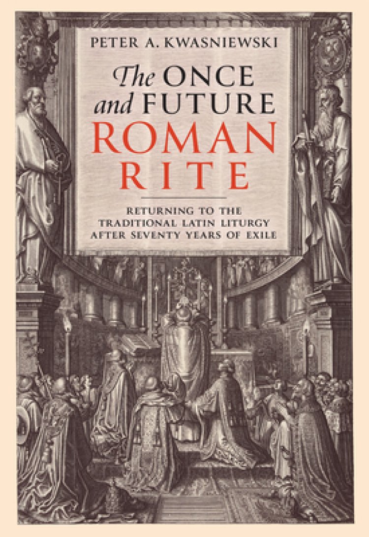 The Once and Future Roman Rite: Returning to the Traditional Latin Liturgy After Seventy Years of Exile